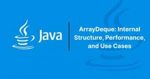 Read more about the article ArrayDeque: Internal Structure, Performance, and Use Cases