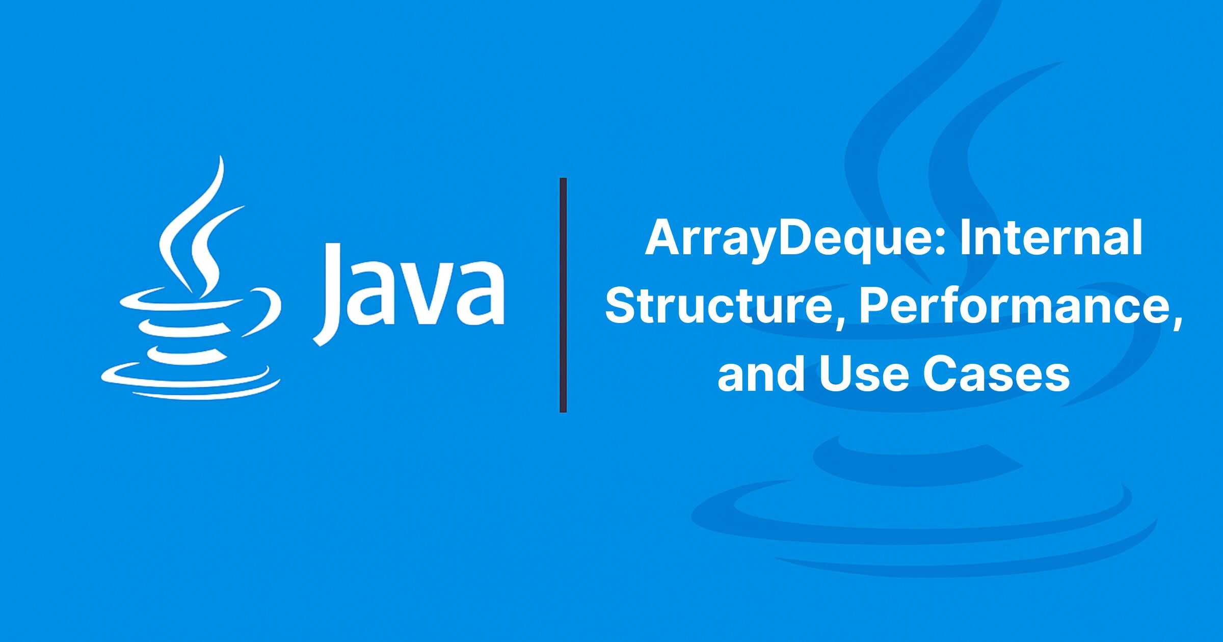 Read more about the article ArrayDeque: Internal Structure, Performance, and Use Cases