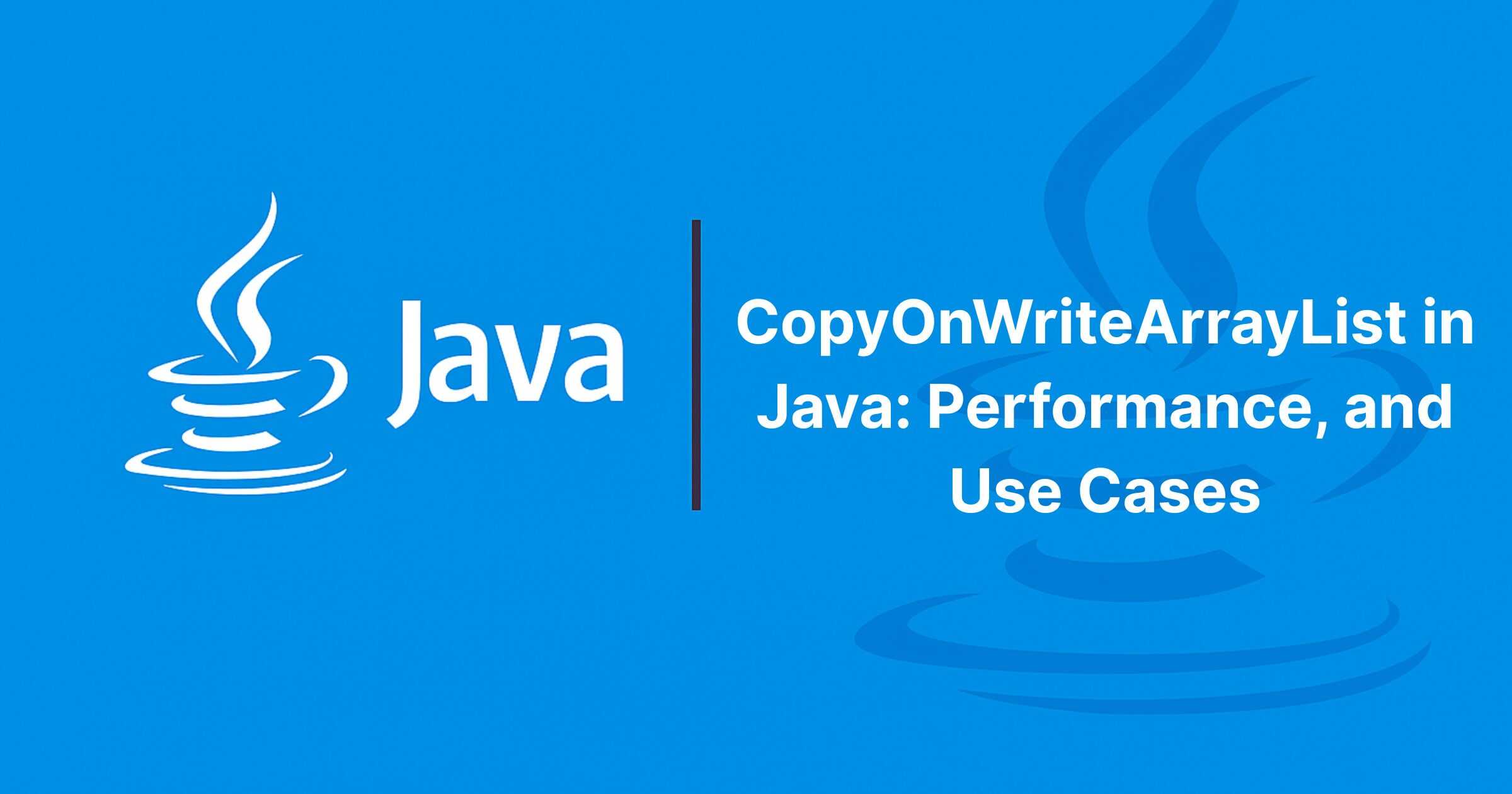 Read more about the article CopyOnWriteArrayList in Java: Performance, and Use Cases
