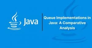 Read more about the article Queue Implementations in Java: A Comparative Analysis