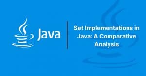 Read more about the article Set Implementations in Java: A Comparative Analysis