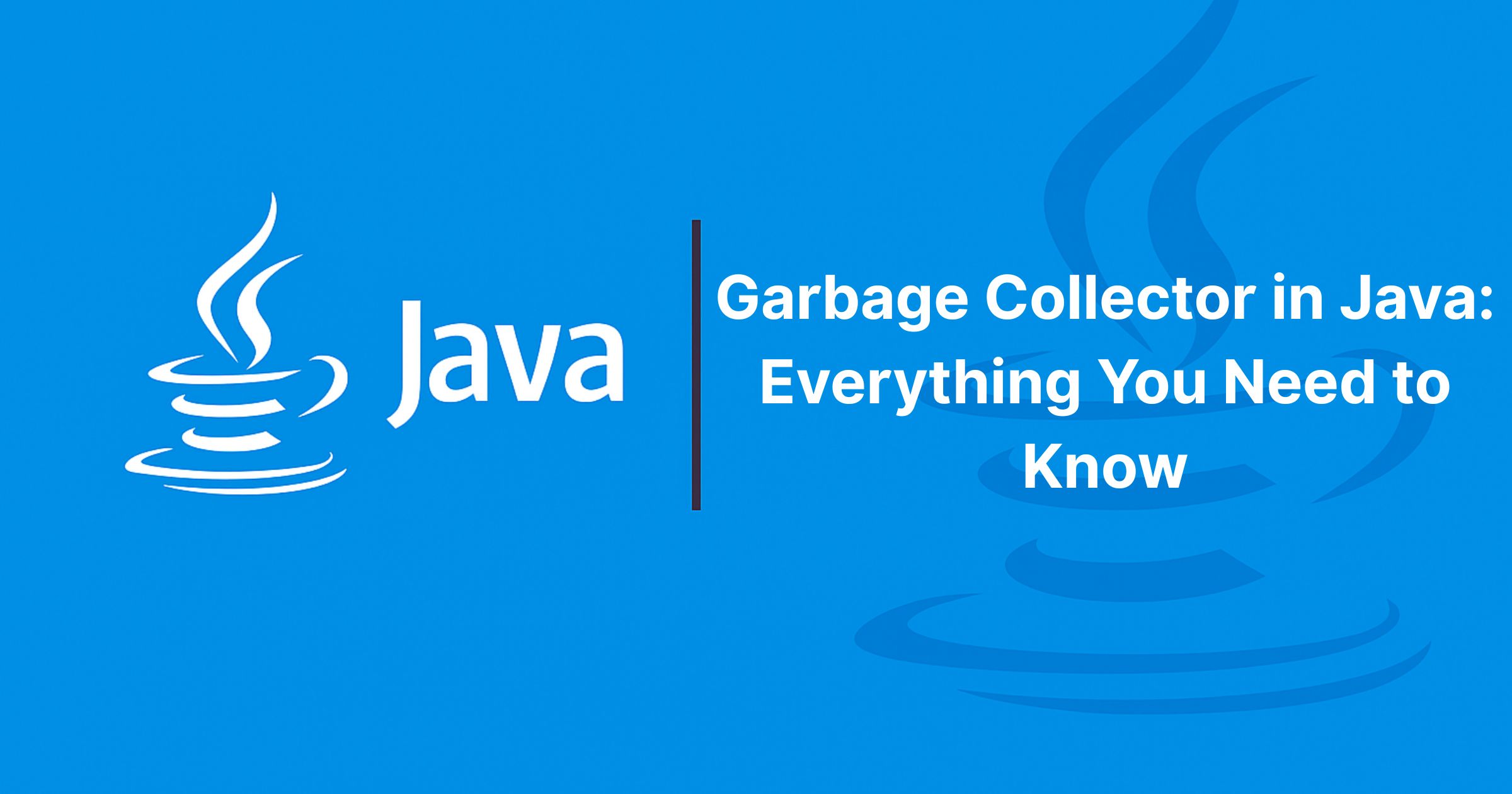 Read more about the article Garbage Collector in Java: Everything You Need to Know