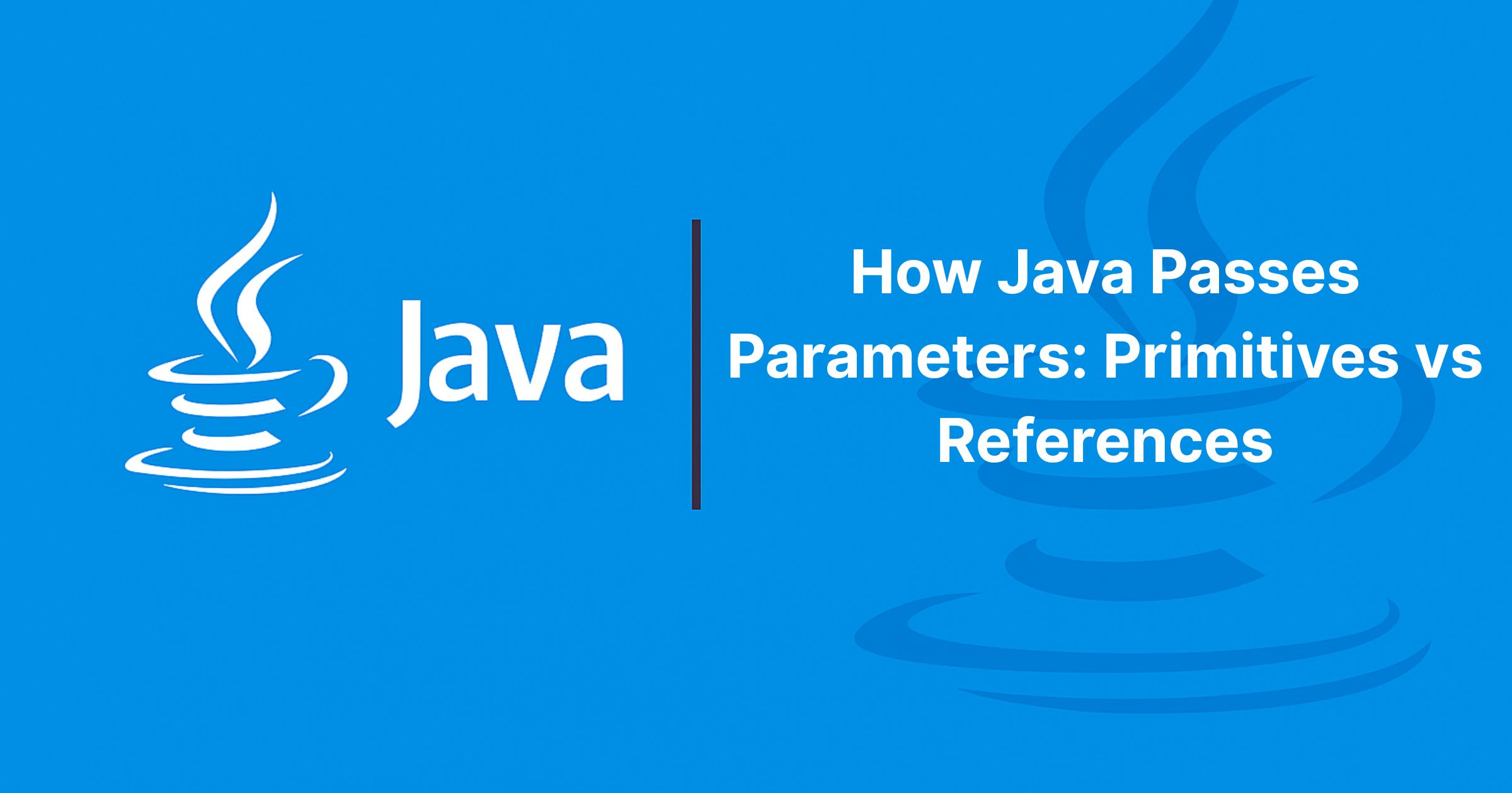 Read more about the article How Java Passes Parameters: Primitives vs References