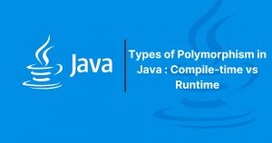 Read more about the article Types of Polymorphism in Java : Compile-time vs Runtime