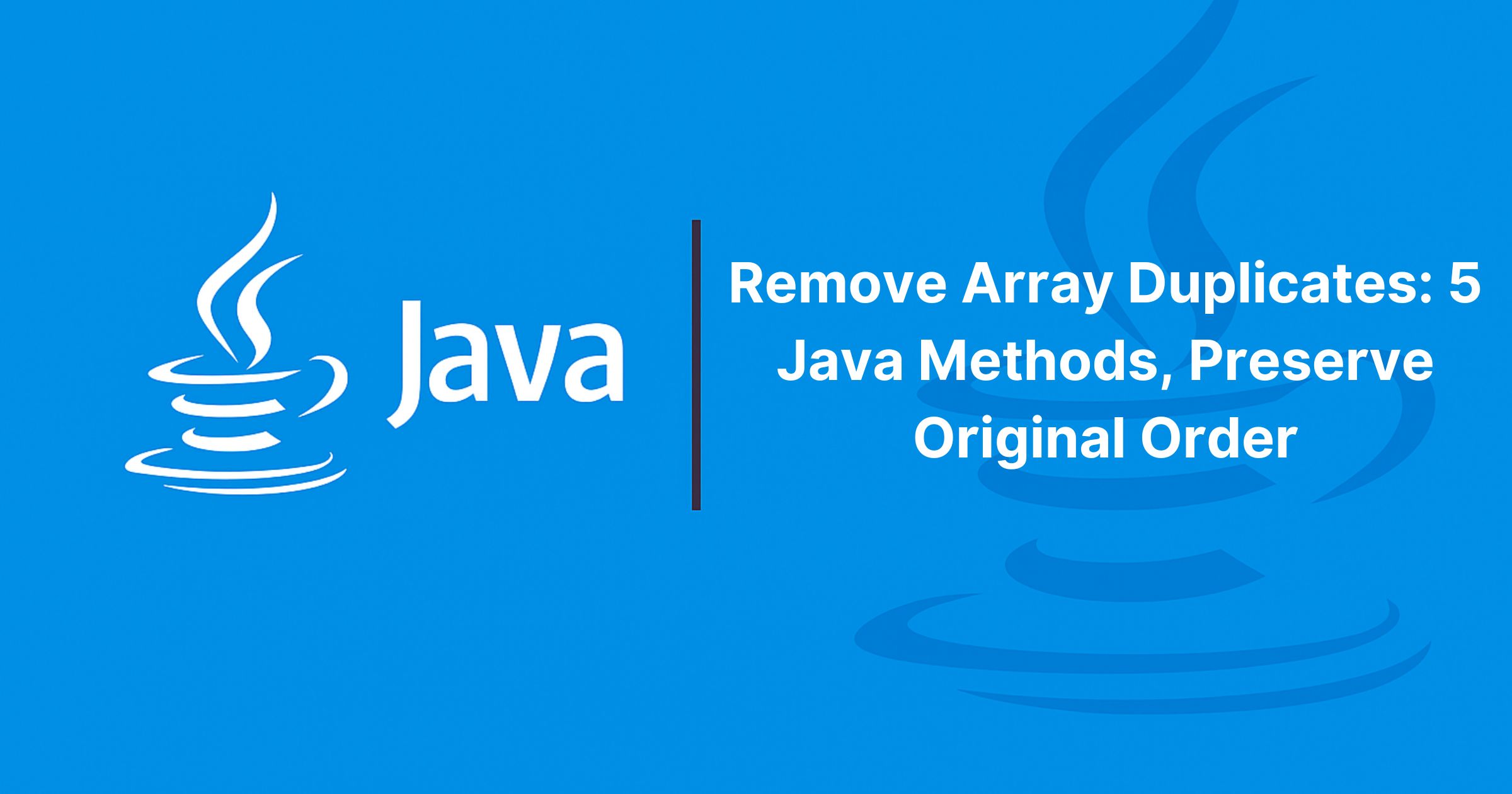 Remove Array Duplicates: 5 Java Methods, Preserve Original Order